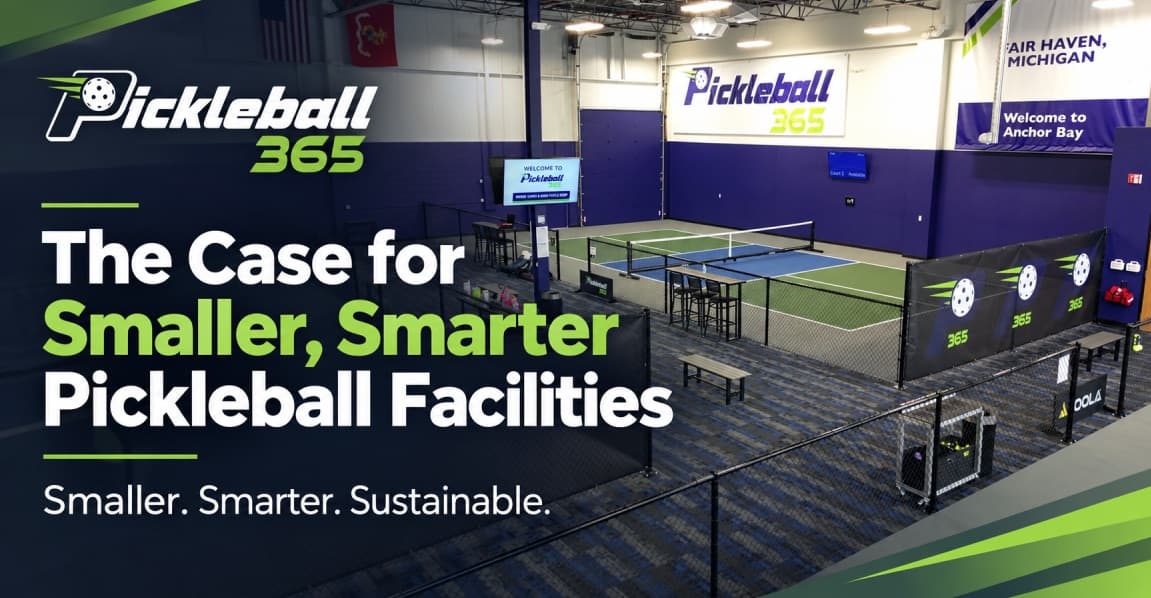 The Case for Smaller, Smarter Pickleball Facilities — Smaller. Smarter. Sustainable.